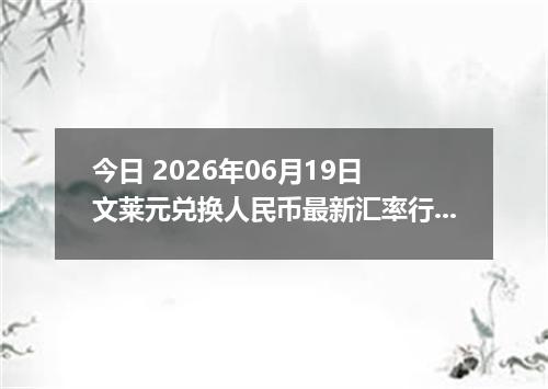 今日 2026年06月19日 文莱元兑换人民币最新汇率行情