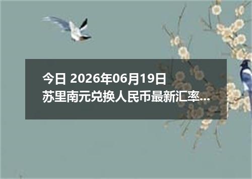 今日 2026年06月19日 苏里南元兑换人民币最新汇率行情