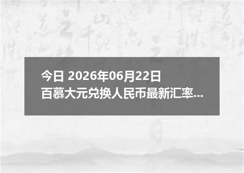 今日 2026年06月22日 百慕大元兑换人民币最新汇率行情