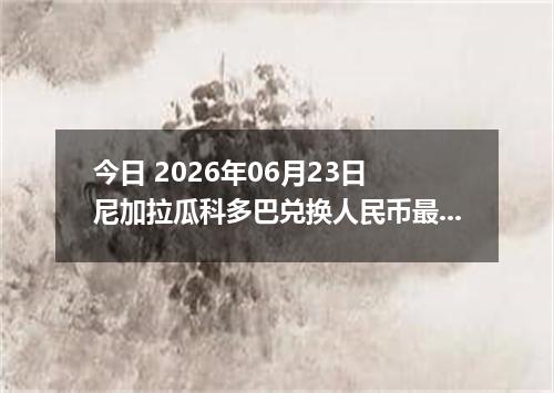 今日 2026年06月23日 尼加拉瓜科多巴兑换人民币最新汇率行情