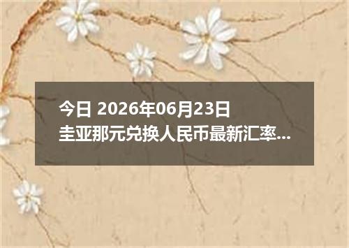 今日 2026年06月23日 圭亚那元兑换人民币最新汇率行情